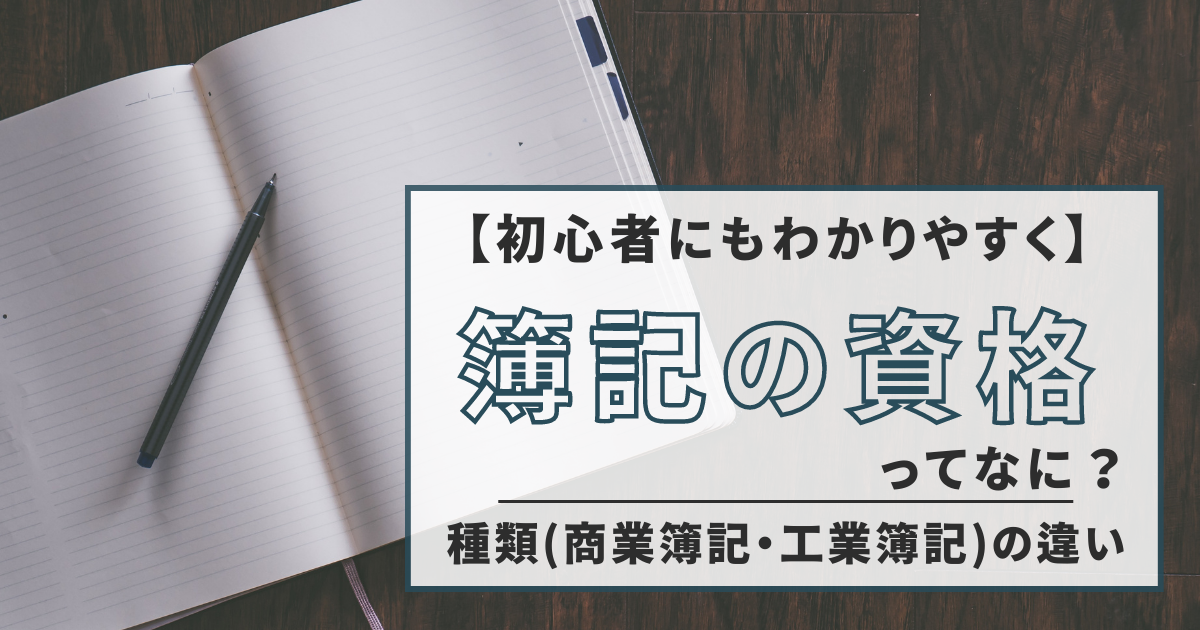 【初心者にもわかりやすく】簿記の資格ってなに？種類（商業簿記・工業簿記）の違い