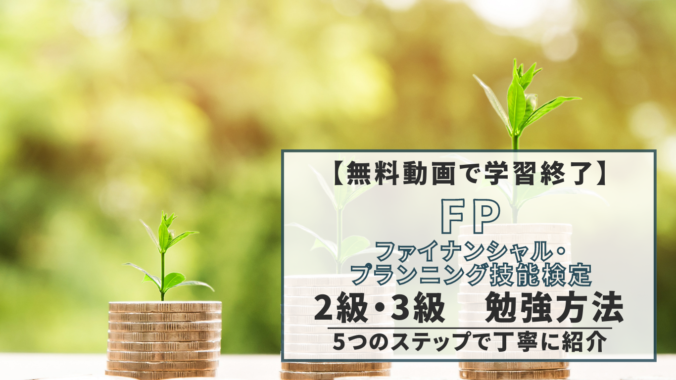 【無料動画で学習終了】FP（ファイナンシャル・プランニング技能検定）2級・3級　勉強方法（5つのステップで丁寧に紹介）