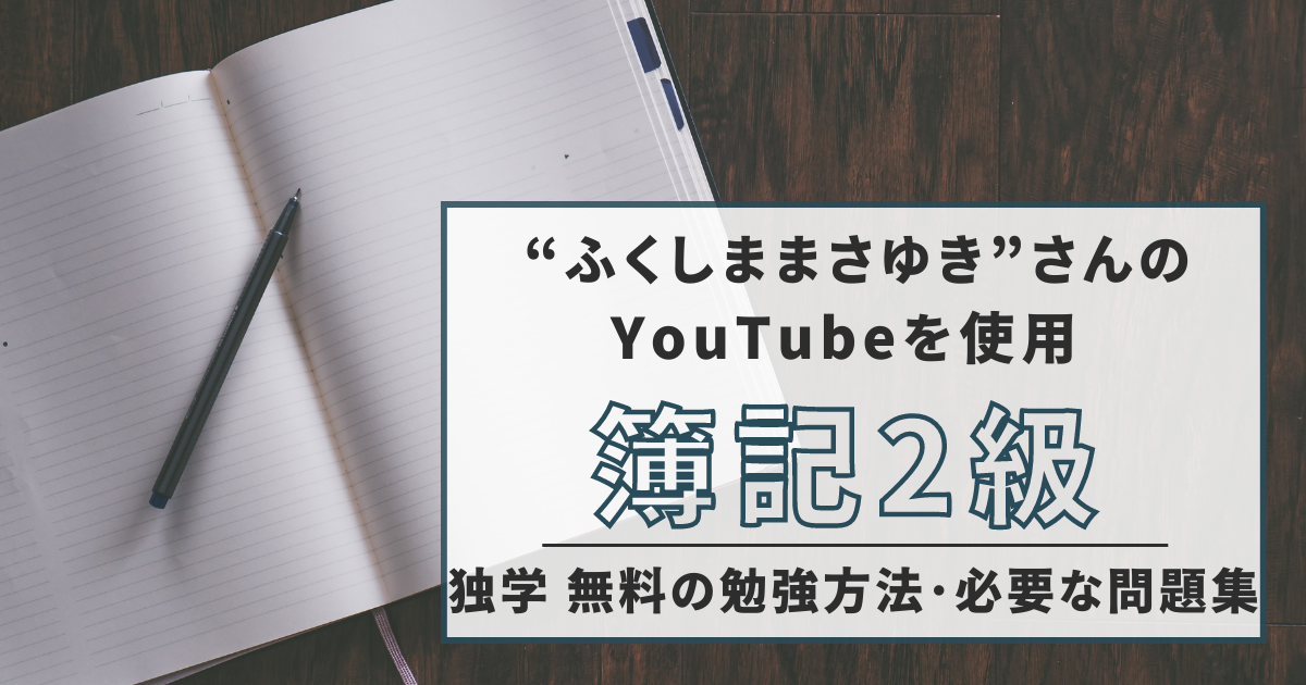【”ふくしままさゆき“さんのYouTubeを使用】簿記2級の独学・無料での勉強方法・必要な問題集