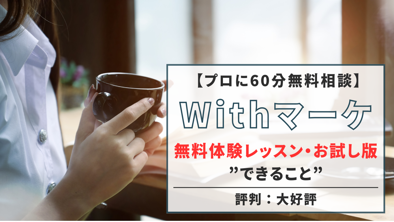 【プロに60分無料相談】Withマーケ「無料体験レッスン」「無料お試し版」でできること（評判：大好評）